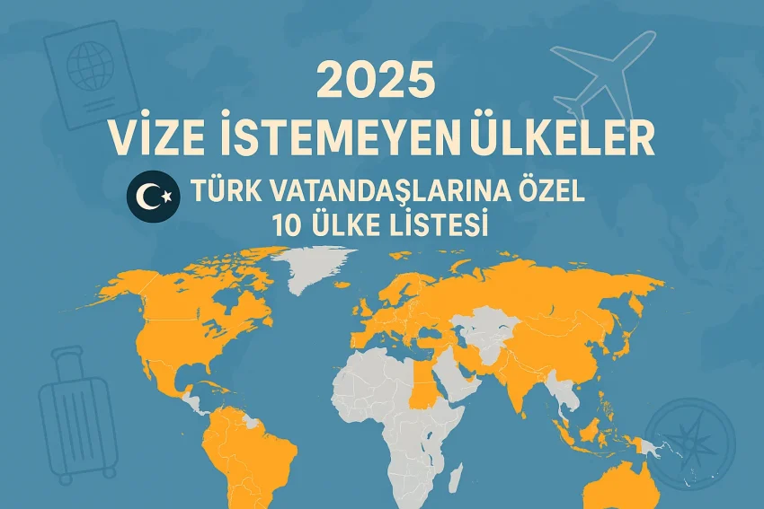 2025 Vize İstemeyen Ülkeler: Türk Vatandaşlarına Özel 10 Ülke Listesi